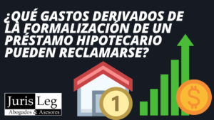 ¿QUÉ GASTOS DERIVADOS DE LA FORMALIZACIÓN DE UN PRÉSTAMO HIPOTECARIO PUEDEN RECLAMARSE?