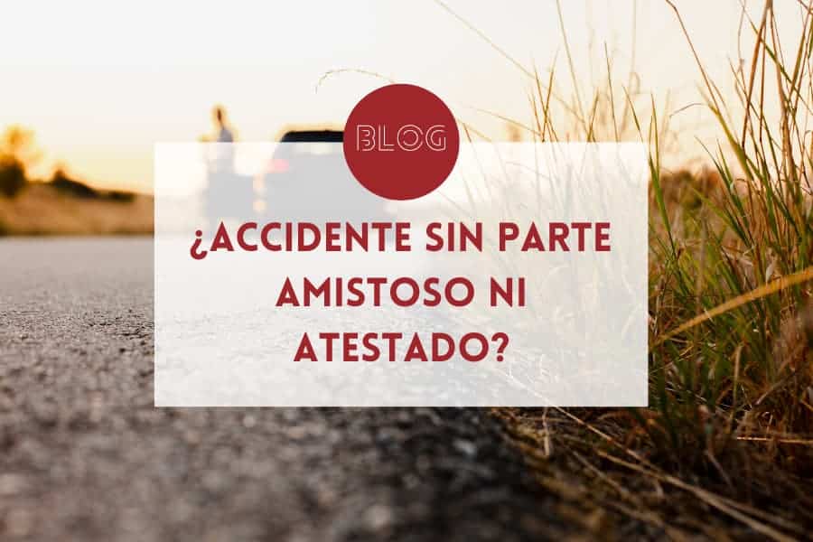 accidente sin parte amistoso ni atestado, que hacer